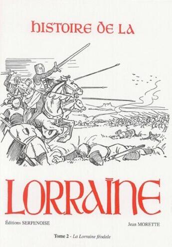 Couverture du livre « Histoire de la Lorraine Tome 2 ; la Lorraine féodale » de Jean Morette aux éditions Serpenoise