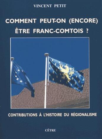 Couverture du livre « Comment peut-on etre (encore) franc-comtois ? » de Vincent Petit aux éditions Cetre