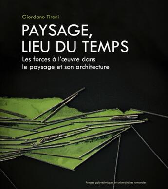 Couverture du livre « Paysage, lieu du temps ; les forces à l'oeuvre dans le paysage et son architecture » de Giordano Tironi aux éditions Ppur