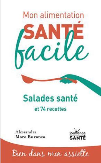 Couverture du livre « Mon alimentation santé facile : salades santé et 74 recettes » de Alessandra Moro-Buronzo aux éditions Jouvence