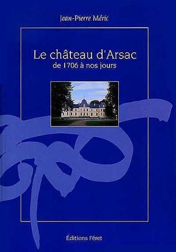 Couverture du livre « Le chateau d'arsac de 1706 a nos jours » de Meric J-Meric J aux éditions Feret