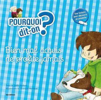 Couverture du livre « POURQUOI DIT-ON ? ; bien mal acquis ne profite jamais » de Veronique Hermouet et Joelle Rochard aux éditions Itak