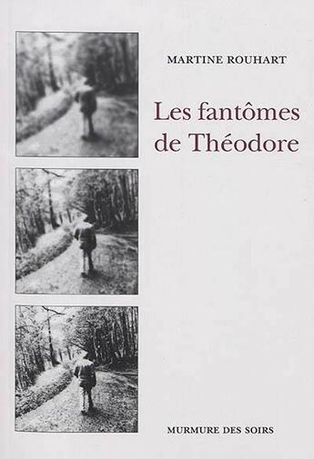 Couverture du livre « Les fantômes de Théodore » de Martine Rouhart aux éditions Murmure Des Soirs