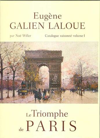 Couverture du livre « Eugene Galien-Laloue, Catalogue Raisonne T.1 ; Le Triomphe De Paris » de Noe Willer aux éditions Alexander Kahan