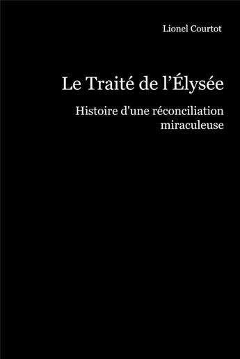 Couverture du livre « Le traité de l'Elysée : histoire d'une réconciliation miraculeuse » de Lionel Courtot aux éditions Des Mots D'un Jour