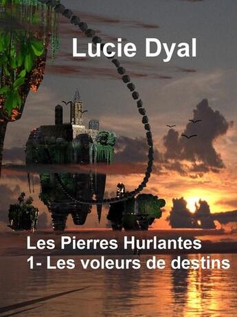 Couverture du livre « Les pierres hulantes t.1 ; les voleurs de destins » de Lucie Dyal aux éditions Lucie Dyal