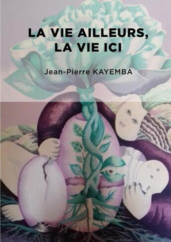 Couverture du livre « LA VIE AILLEURS, LA VIE ICI. » de Jean Pierre Kayemba aux éditions Thebookedition.com