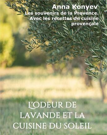 Couverture du livre « L'odeur de lavande et la cuisine du soleil ; les souvenirs de la Provence. avec les recettes de cuisine provençale » de Anna Konyev aux éditions Tredition