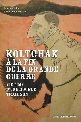 Couverture du livre « Koltchak à la fin de la Grande Guerre ; victime d'une double trahison » de Marie-Noelle Snider-Giovannone aux éditions Librinova