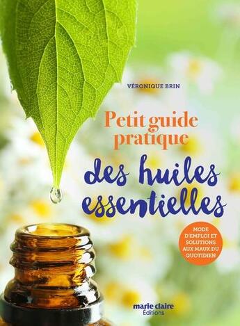 Couverture du livre « Petit guide pratique des huiles essentielles : mode d'emploi et solutions aux maux du quotidien » de Veronique Brin aux éditions Marie-claire