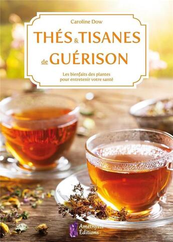 Couverture du livre « Thés et tisanes de guérison (2e édition) » de Caroline Dow aux éditions Amethyste