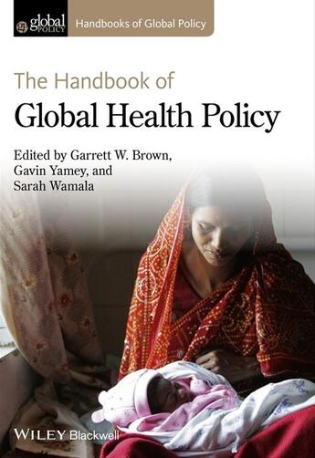 Couverture du livre « The Handbook of Global Health Policy » de Garrett W. Brown et Gavin Yamey et Sarah Wamala aux éditions Wiley-blackwell