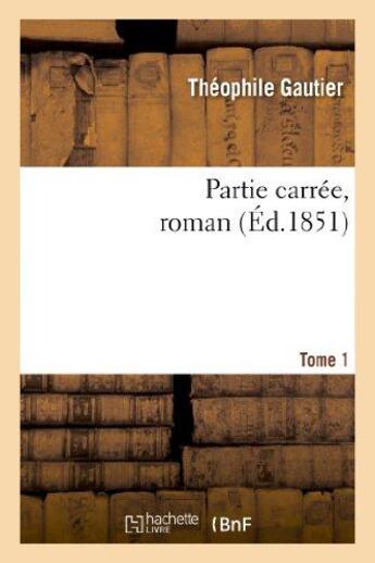 Couverture du livre « Partie carrée, roman. Tome 1 » de Theophile Gautier aux éditions Hachette Bnf