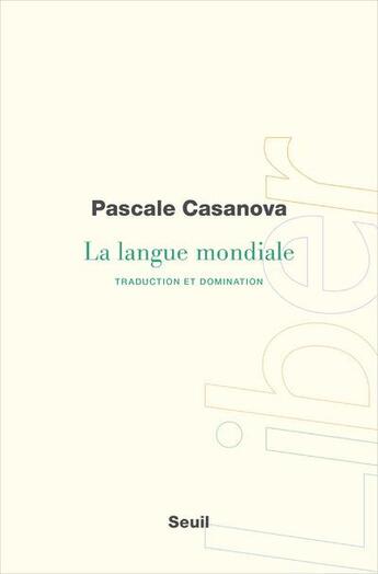 Couverture du livre « La langue mondiale ; traduction et domination » de Pascale Casanova aux éditions Seuil