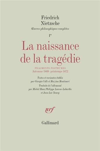 Couverture du livre « La naissance de la tragédie / fragments posthumes (automne 1869 - printemps 1872) » de Friedrich Nietzsche aux éditions Gallimard