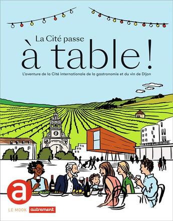 Couverture du livre « La cite passe a table ! - l'aventure de la cite internationale de la gastronomie et du vin de dijon » de Benjamin Sirom aux éditions Autrement