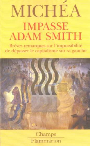 Couverture du livre « Impasse adam smith - breves remarques sur l'impossibilite de depasser le capitalism e sur sa gauche » de Jean-Claude Michea aux éditions Flammarion