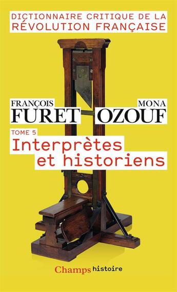 Couverture du livre « Dictionnaire critique de la Révolution francaise t.5 ; interprètes et historiens » de Mona Ozouf et François Furet aux éditions Flammarion