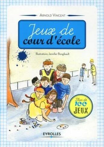 Couverture du livre « Jeux de cour d'école ; plus de 100 jeux » de Arnold Vincent et Jennifer Bongibault aux éditions Eyrolles