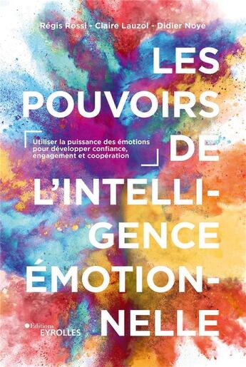 Couverture du livre « Les pouvoirs de l'intelligence émotionnelle » de Claire Lauzol et Didier Noye et Regis Rossi aux éditions Eyrolles