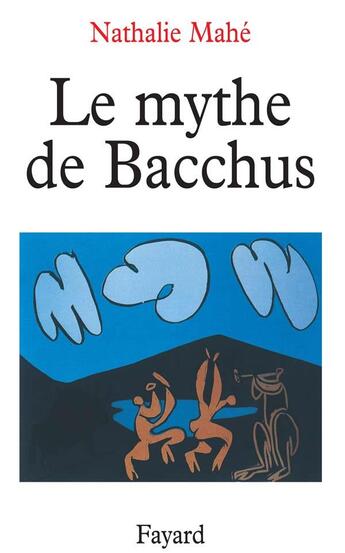 Couverture du livre « Le Mythe de Bacchus » de Nathalie Mahé aux éditions Fayard