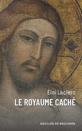 Couverture du livre « Le Royaume caché » de Eloi Leclerc aux éditions Desclee De Brouwer