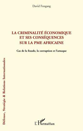 Couverture du livre « La criminalité économique et ses conséquences sur la PME africaine ; cas de la fraude, la corruption et l'arnaque » de David Fongang aux éditions L'harmattan