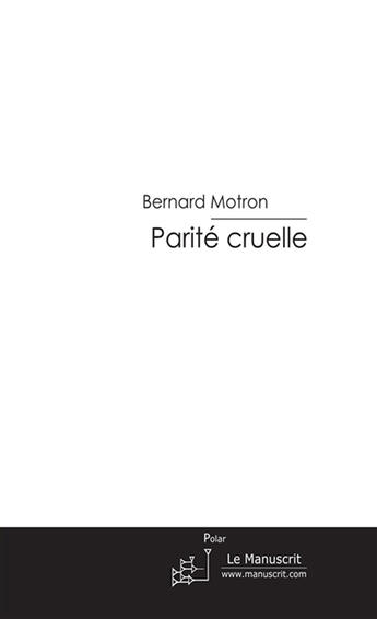 Couverture du livre « Parite cruelle » de Bernard Motron aux éditions Le Manuscrit