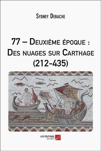 Couverture du livre « 77 deuxième époque : des nuages sur Carthage (212-435) » de Sydney Debache aux éditions Editions Du Net