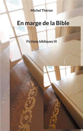 Couverture du livre « En marge de la Bible : fictions bibliques III » de Michel Théron aux éditions Books On Demand