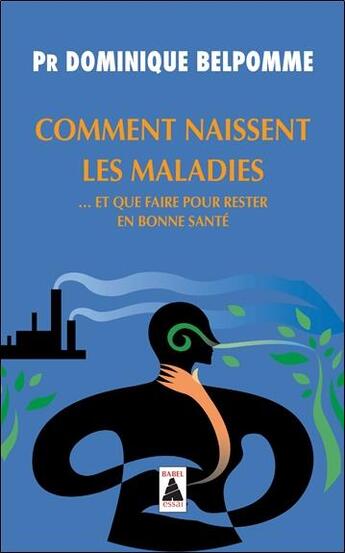 Couverture du livre « Comment naissent les maladies... et que faire pour rester en bonne santé » de Dominique Belpomme aux éditions Actes Sud