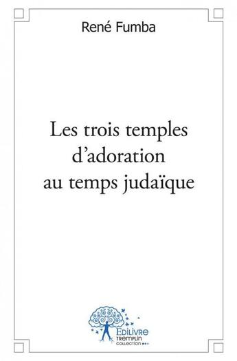 Couverture du livre « Les trois temples d'adoration du temps judaique » de Rene Fumba aux éditions Edilivre