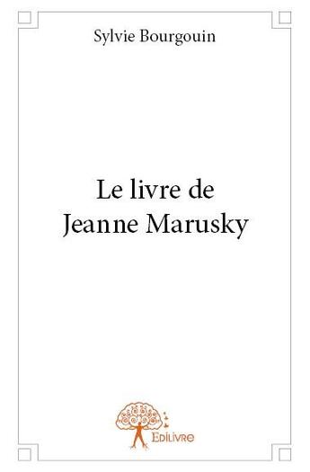 Couverture du livre « Le livre de Jeanne Marusky » de Sylvie Bourgouin aux éditions Edilivre