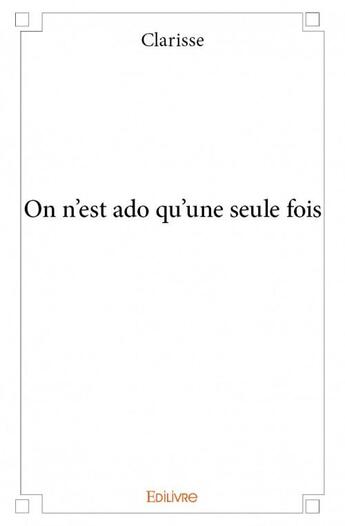 Couverture du livre « On n'est ado qu'une seule fois » de Clarisse aux éditions Edilivre