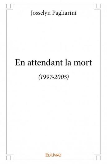 Couverture du livre « En attendant la mort (1997-2005) » de Josselyn Pagliarini aux éditions Edilivre