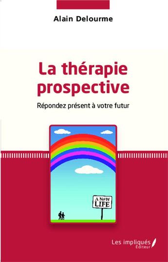 Couverture du livre « La thérapie prospective ; repondez présent à votre futur » de Alain Delourme aux éditions Les Impliques