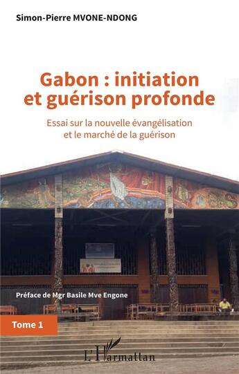 Couverture du livre « Gabon : initiation et guérison profonde t.1 ; essai sur la nouvelle évangélisation et le marche de la guerison » de Simon-Pierre Mvone Ndong aux éditions L'harmattan