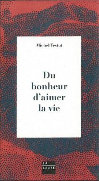 Couverture du livre « Du bonheur d'aimer la vie » de Michel Testut aux éditions La Lauze