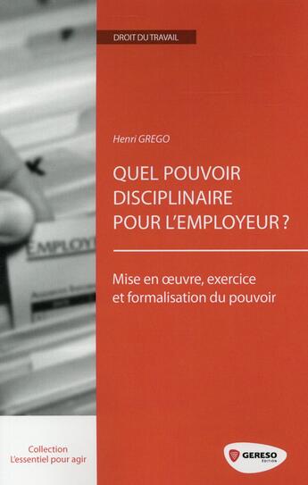 Couverture du livre « Quel pouvoir disciplinaire pour l'employeur? mise en oeurvre, exercice et formalisation du pouvoir » de Henri Grego aux éditions Gereso