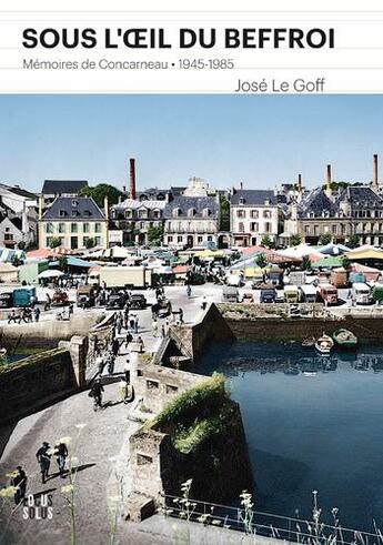 Couverture du livre « Sous oeil du beffroi,memoires concarneau » de Le Goff Jose aux éditions Locus Solus