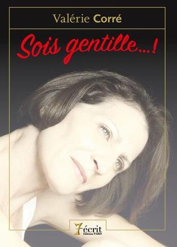 Couverture du livre « Sois gentille !... » de Valerie Corre aux éditions 7 Ecrit