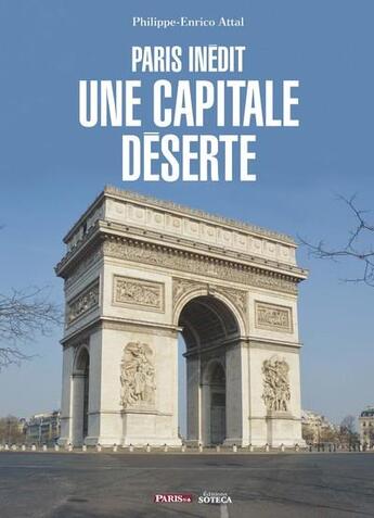 Couverture du livre « Une capitale déserte : Paris inédit » de Philippe-Enrico Attal aux éditions Soteca