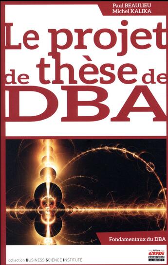 Couverture du livre « Le projet de thèse de DBA » de Michel Kalika et Paul Beaulieu aux éditions Ems