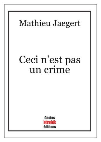 Couverture du livre « Ceci n'est pas un crime » de Mathieu Jaegert aux éditions Cactus Inebranlable