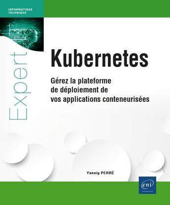 Couverture du livre « Kubernetes : gérez la plateforme de déploiement de vos applications conteneurisées ; niveau confirmé à expert (2e édition) » de Yannig Perre aux éditions Eni