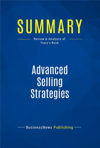 Couverture du livre « Summary: Advanced Selling Strategies : Review and Analysis of Tracy's Book » de Businessnews Publish aux éditions Business Book Summaries