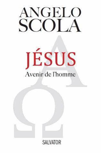 Couverture du livre « Jésus, avenir de l'homme » de Angelo Scola aux éditions Salvator