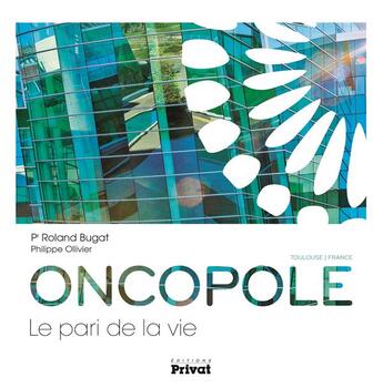 Couverture du livre « Oncopole le pari de la vie. » de Roland Bugat aux éditions Privat