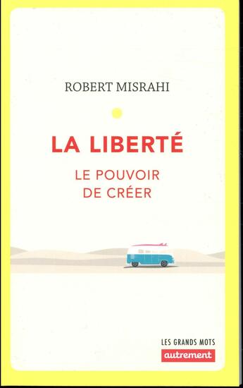 Couverture du livre « La liberté ; le pouvoir de créer » de Robert Misrahi aux éditions Autrement