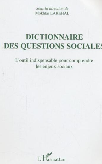 Couverture du livre « Dictionnaire des questions sociales - l'outil indispensable pour comprendre les enjeux sociaux » de Mokhtar Lakehal aux éditions L'harmattan